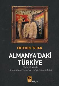 Almanya'daki Türkiye Göçün 60. Yılında Türkiye Kökenli Toplumun ve Örgütlerinin Gelişimi