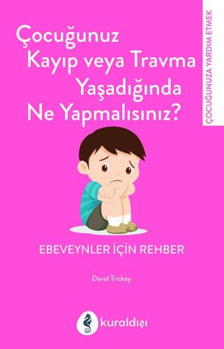 Çocuğunuz Kayıp Ve Travma Yaşadığında Ne Yapmalısınız?