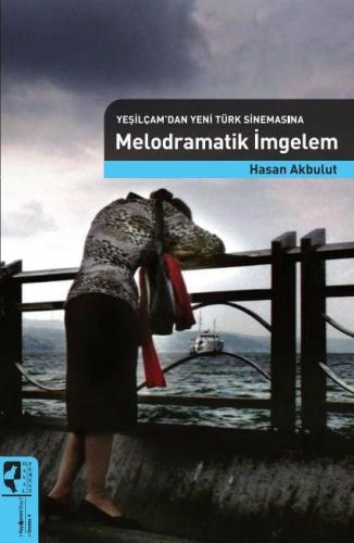 Yeşilçamdan Yeni Türk Sinemasına Melodramatik İmgelem